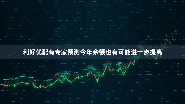 利好优配有专家预测今年余额也有可能进一步提高