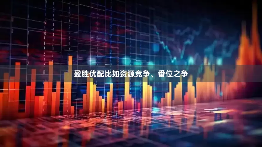 盈胜优配比如资源竞争、番位之争