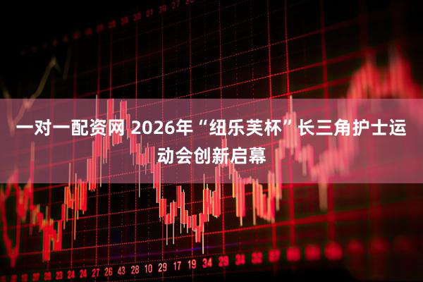 一对一配资网 2026年“纽乐芙杯”长三角护士运动会创新启幕